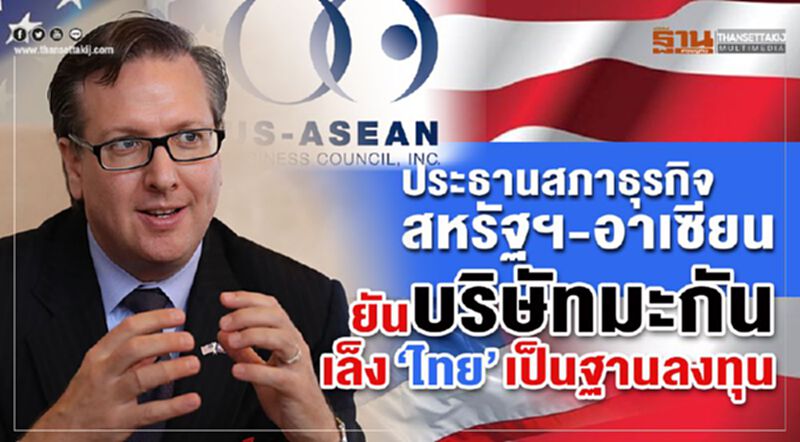 ประธานสภาธุรกิจสหรัฐฯ-อาเซียนยัน บริษัทมะกันเล็ง ‘ไทย’ เป็นฐานลงทุน ประธานสภาธุรกิจสหรัฐฯ-อาเซียนยัน บริษัทมะกันเล็ง ‘ไทย’ เป็นฐานลงทุน