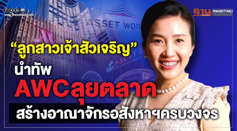 "ลูกสาวเจ้าสัวเจริญ" นำทัพAWCลุยตลาด สร้างอาณาจักรอสังหาฯครบวงจร "ลูกสาวเจ้าสัวเจริญ" นำทัพAWCลุยตลาด สร้างอาณาจักรอสังหาฯครบวงจร