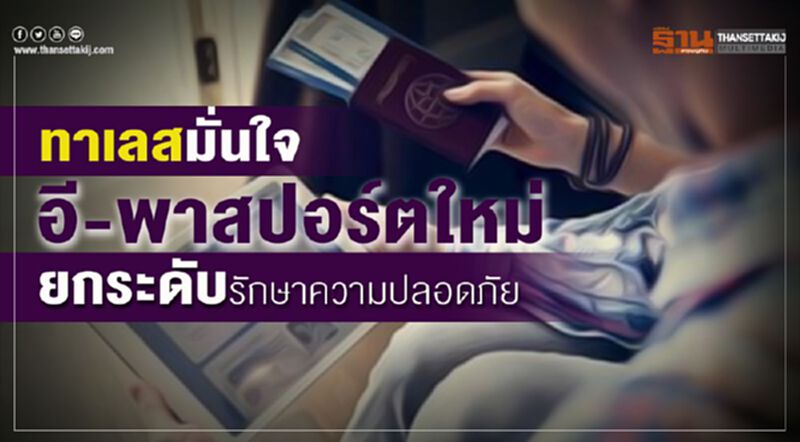 ทาเลสมั่นใจอี-พาสปอร์ตใหม่ ยกระดับรักษาความปลอดภัย ทาเลสมั่นใจอี-พาสปอร์ตใหม่ ยกระดับรักษาความปลอดภัย