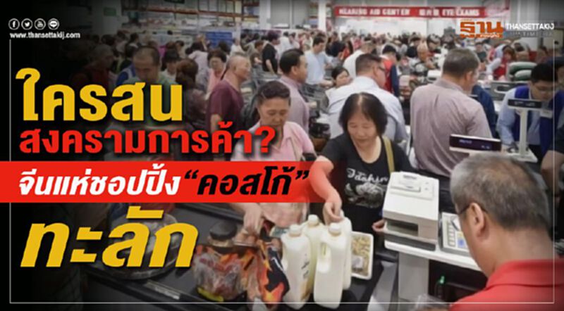 ใครสนสงครามการค้า? จีนแห่ชอปปิ้ง"คอสโก้"ทะลัก ใครสนสงครามการค้า? จีนแห่ชอปปิ้ง"คอสโก้"ทะลัก