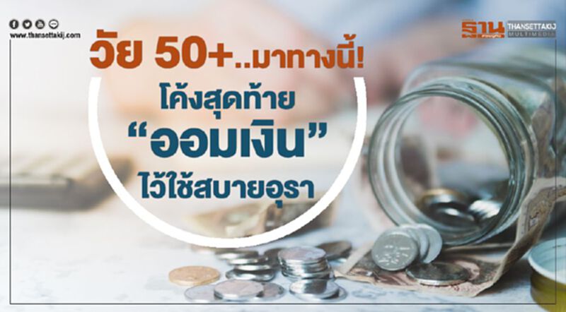 วัย50+.. มาทางนี้ โค้งสุดท้าย "ออมเงิน" ไว้ใช้สบายอุรา วัย50+.. มาทางนี้ โค้งสุดท้าย "ออมเงิน" ไว้ใช้สบายอุรา