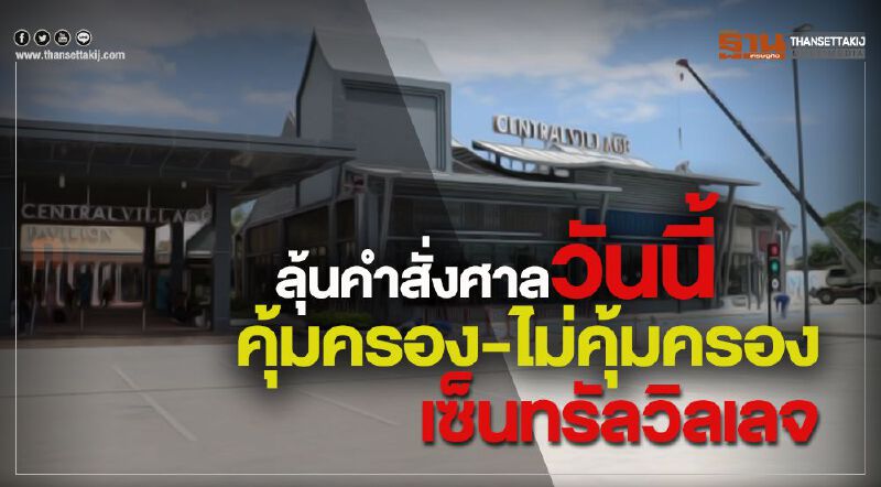 ลุ้นคำสั่งศาลวันนี้“คุ้มครอง-ไม่คุ้มครอง”เซ็นทรัลวิลเลจ ลุ้นคำสั่งศาลวันนี้“คุ้มครอง-ไม่คุ้มครอง”เซ็นทรัลวิลเลจ