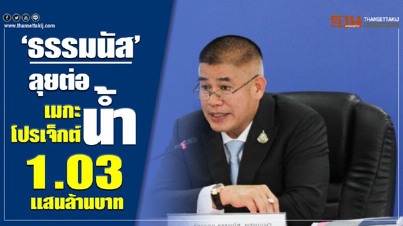 ‘ธรรมนัส’ลุยต่อเมกะโปรเจคน้ำ 1.03 แสนล้านบาท ‘ธรรมนัส’ลุยต่อเมกะโปรเจคน้ำ 1.03 แสนล้านบาท