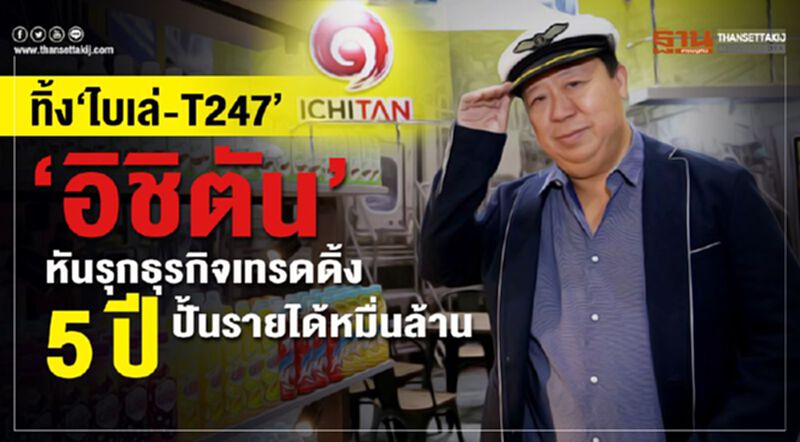 ทิ้ง‘ไบเล่-T247’ ‘อิชิตัน’หันรุกเทรดดิ้ง5ปีปั้นรายได้หมื่นล. ทิ้ง‘ไบเล่-T247’ ‘อิชิตัน’หันรุกเทรดดิ้ง5ปีปั้นรายได้หมื่นล.