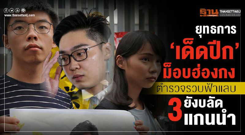 ยุทธการ’เด็ดปีก’ ม็อบฮ่องกง ตำรวจรวบฟ้าแลบ 3 ยังบลัดแกนนำ ยุทธการ’เด็ดปีก’ ม็อบฮ่องกง ตำรวจรวบฟ้าแลบ 3 ยังบลัดแกนนำ