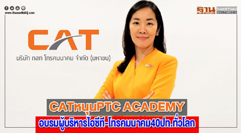 CATหนุนPTC ACADEMYอบรมผู้บริหารไอซีที-โทรคมนาคม40ปท.ทั่วโลก CATหนุนPTC ACADEMYอบรมผู้บริหารไอซีที-โทรคมนาคม40ปท.ทั่วโลก