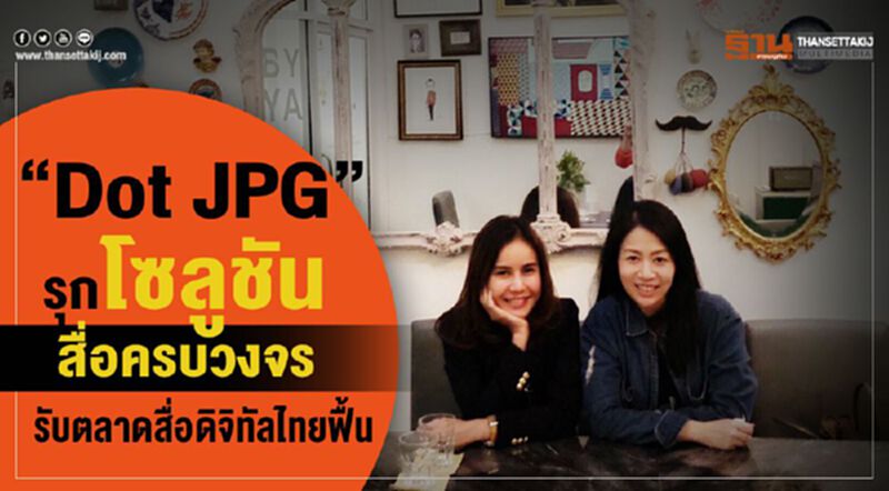 “Dot JPG”รุกโซลูชันสื่อครบวงจร รับตลาดสื่อดิจิทัลไทยฟื้น “Dot JPG”รุกโซลูชันสื่อครบวงจร รับตลาดสื่อดิจิทัลไทยฟื้น