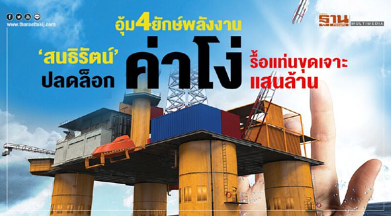อุ้ม4ยักษ์พลังงาน ‘สนธิรัตน์’ปลดล็อกค่าโง่รื้อแท่นขุดเจาะแสนล้าน อุ้ม4ยักษ์พลังงาน ‘สนธิรัตน์’ปลดล็อกค่าโง่รื้อแท่นขุดเจาะแสนล้าน