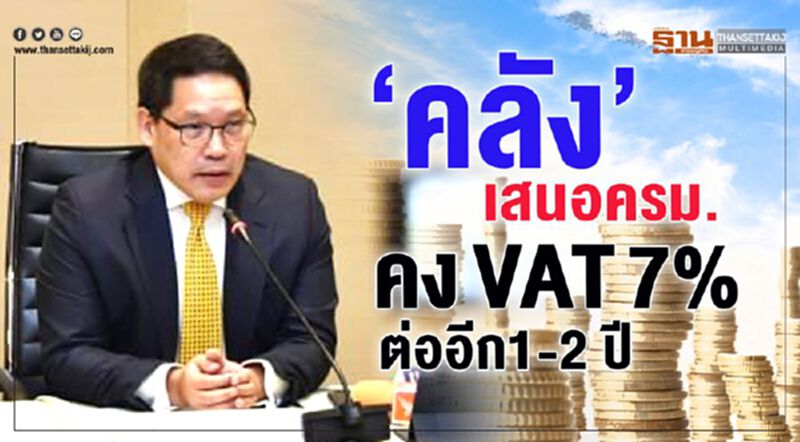 "คลัง"เสนอครม.คง VAT 7% ต่ออีก 1-2 ปี "คลัง"เสนอครม.คง VAT 7% ต่ออีก 1-2 ปี