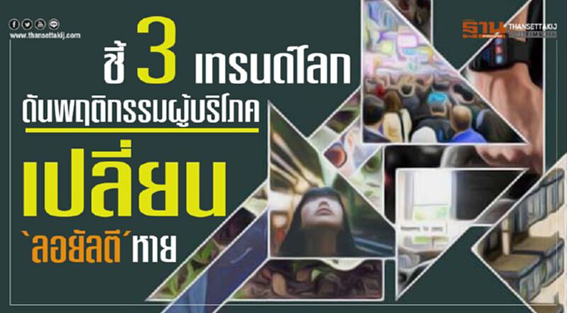 ชี้ 3 เทรนด์โลกดันพฤติกรรมผู้บริโภคเปลี่ยน‘ลอยัลตี’หาย ชี้ 3 เทรนด์โลกดันพฤติกรรมผู้บริโภคเปลี่ยน‘ลอยัลตี’หาย