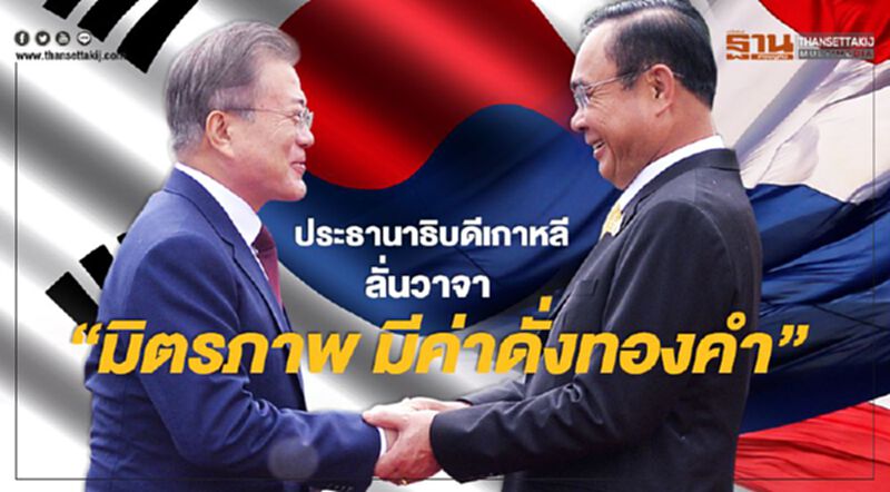 ‘เกาหลี - ไทย’สัมพันธ์แน่น ประธานาธิบดีเกาหลี ลั่นวาจา“มิตรภาพ มีค่าดั่งทองคำ” ‘เกาหลี - ไทย’สัมพันธ์แน่น ประธานาธิบดีเกาหลี ลั่นวาจา“มิตรภาพ มีค่าดั่งทองคำ”