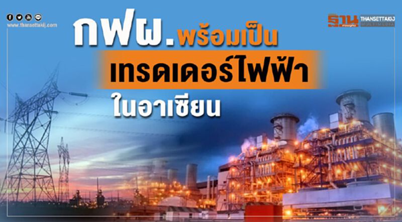 กฟผ.พร้อมเป็นเทรดเดอร์ไฟฟ้าในอาเซียน กฟผ.พร้อมเป็นเทรดเดอร์ไฟฟ้าในอาเซียน