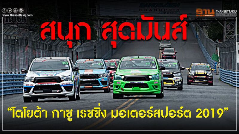 สนุก สุดมันส์ “โตโยต้า กาซู เรซซิ่ง มอเตอร์สปอร์ต 2019”