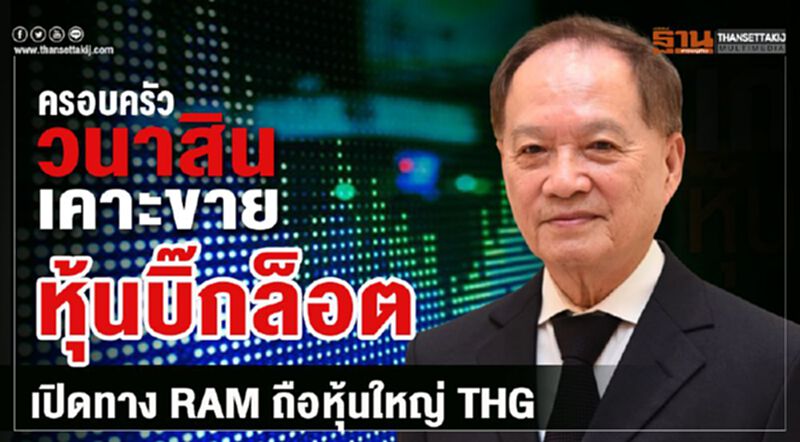 ครอบครัววนาสินเคาะขายหุ้นบิ๊กล็อต เปิดทาง RAM ถือหุ้นใหญ่ THG ครอบครัววนาสินเคาะขายหุ้นบิ๊กล็อต เปิดทาง RAM ถือหุ้นใหญ่ THG