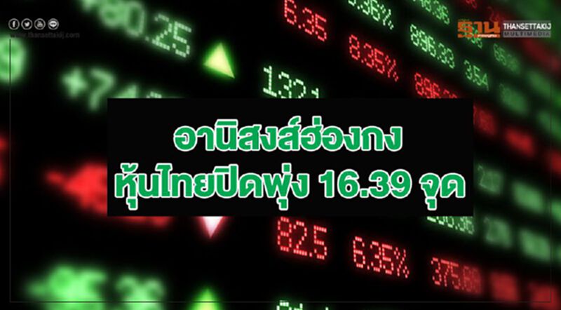 อานิสงส์ฮ่องกง หุ้นไทยปิดพุ่ง 16.39 จุด อานิสงส์ฮ่องกง หุ้นไทยปิดพุ่ง 16.39 จุด