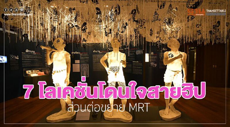 7 โลเคชั่นโดนใจสายฮิป ส่วนต่อขยาย MRT 7 โลเคชั่นโดนใจสายฮิป ส่วนต่อขยาย MRT