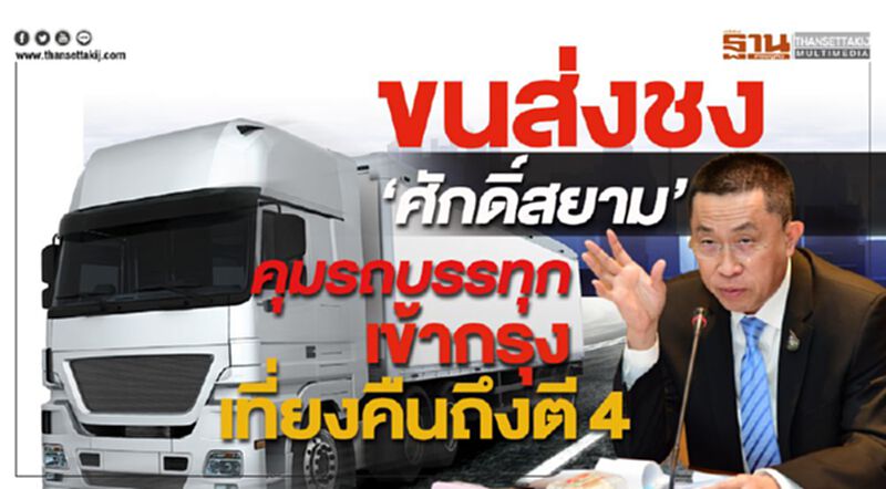 ขนส่งชง "ศักดิ์สยาม" คุมรถบรรทุกเข้ากรุงเที่ยงคืนถึงตี4 ขนส่งชง "ศักดิ์สยาม" คุมรถบรรทุกเข้ากรุงเที่ยงคืนถึงตี4