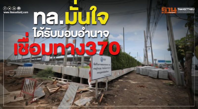 ทล.มั่นใจได้รับมอบอำนาจเชื่อมทาง370 ทล.มั่นใจได้รับมอบอำนาจเชื่อมทาง370