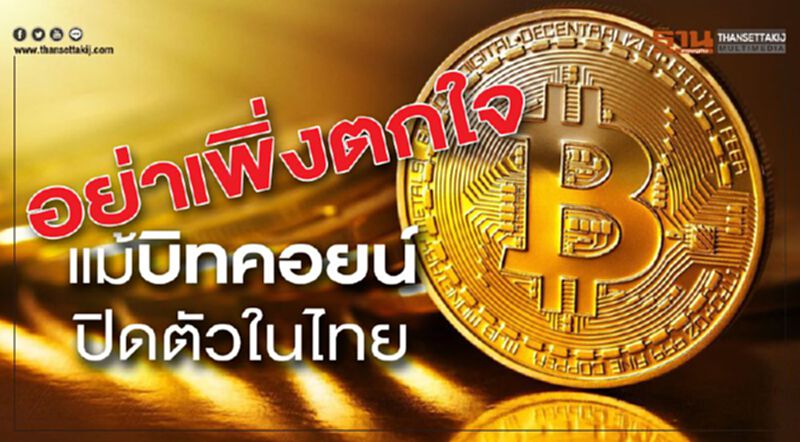 อย่าเพิ่งตกใจ แม้บิทคอยน์ปิดตัวในไทย อย่าเพิ่งตกใจ แม้บิทคอยน์ปิดตัวในไทย