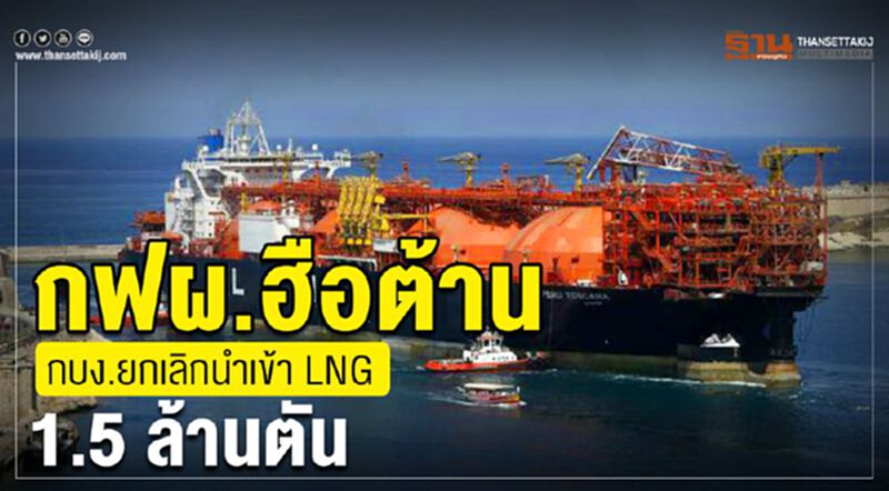 กฟผ.ฮือ ต้านกบง.ยกเลิกนำเข้า LNG 1.5 ล้านตัน กฟผ.ฮือ ต้านกบง.ยกเลิกนำเข้า LNG 1.5 ล้านตัน