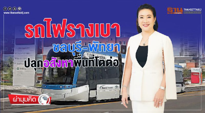 รถไฟรางเบา ชลบุรี-พัทยา  ปลุกอสังหาพื้นที่โตต่อ