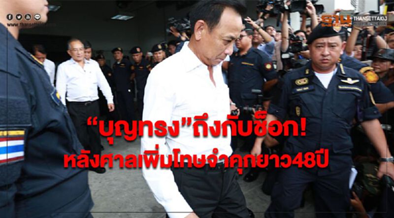 “บุญทรง”ถึงกับช็อก! หลังศาลเพิ่มโทษจำคุกยาว48ปี “บุญทรง”ถึงกับช็อก! หลังศาลเพิ่มโทษจำคุกยาว48ปี