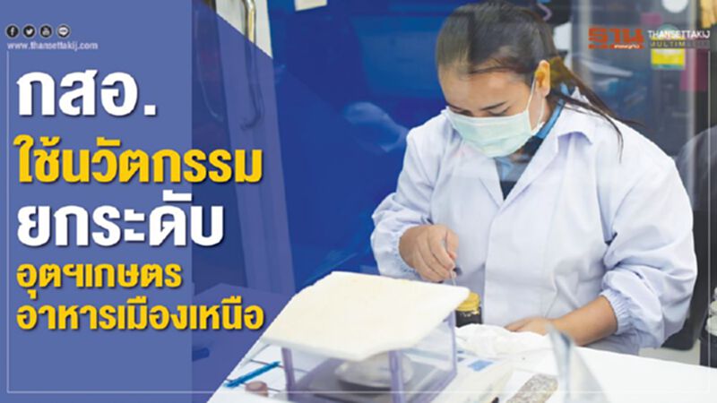 กสอ. ใช้นวัตกรรมยกระดับอุตฯเกษตร/อาหารเมืองเหนือ กสอ. ใช้นวัตกรรมยกระดับอุตฯเกษตร/อาหารเมืองเหนือ