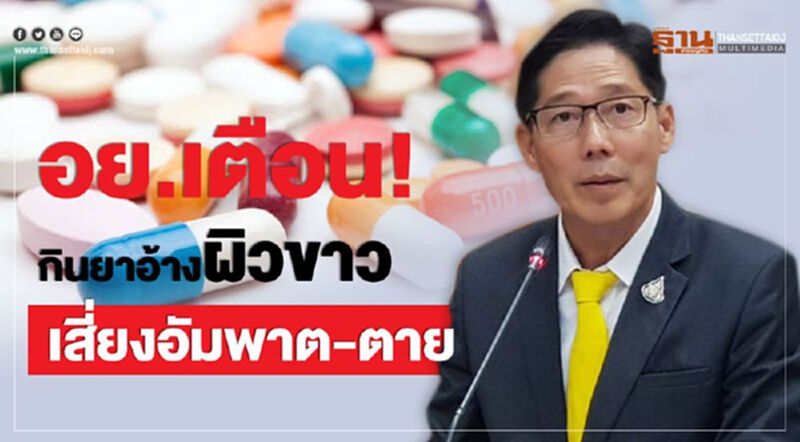 อย. เตือน! กินยาอ้างผิวขาว เสี่ยงอัมพาต-ตาย อย. เตือน! กินยาอ้างผิวขาว เสี่ยงอัมพาต-ตาย