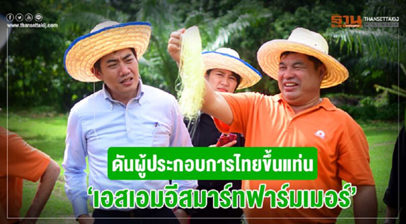 ดันผู้ประกอบการไทยขึ้นแท่น ’เอสเอมอีสมาร์ทฟาร์มเมอร์’ ดันผู้ประกอบการไทยขึ้นแท่น ’เอสเอมอีสมาร์ทฟาร์มเมอร์’