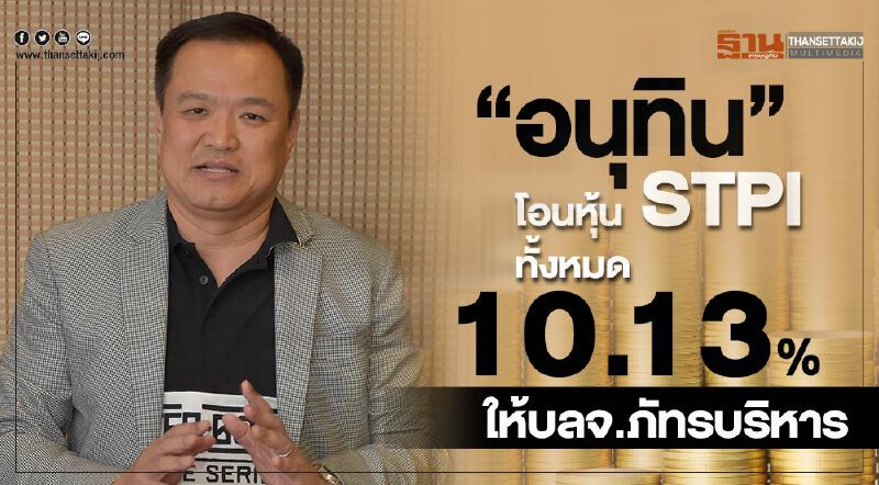 "อนุทิน"โอนหุ้น STPI ทั้งหมด 10.13%  ให้บลจ.ภัทรบริหาร