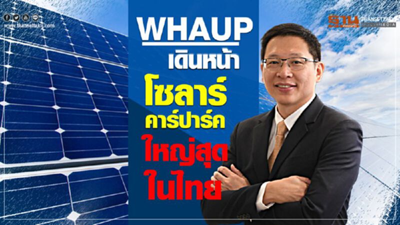 WHAUP เดินหน้า “โซลาร์ คาร์ปาร์ค”ใหญ่สุดในไทย WHAUP เดินหน้า “โซลาร์ คาร์ปาร์ค”ใหญ่สุดในไทย