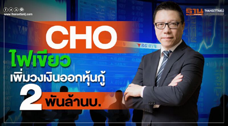 CHO ไฟเขียวเพิ่มวงเงินออกหุ้นกู้ 2 พันล้านบ. CHO ไฟเขียวเพิ่มวงเงินออกหุ้นกู้ 2 พันล้านบ.