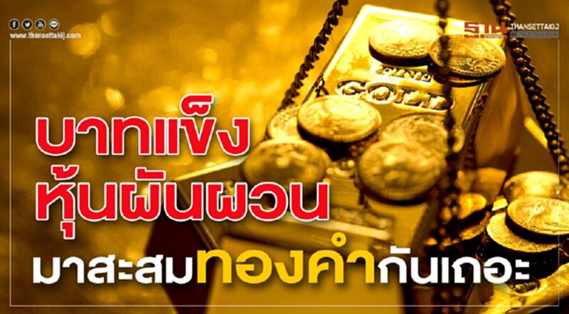 บาทแข็ง หุ้นผันผวน มาสะสมทองคำกันเถอะ บาทแข็ง หุ้นผันผวน มาสะสมทองคำกันเถอะ