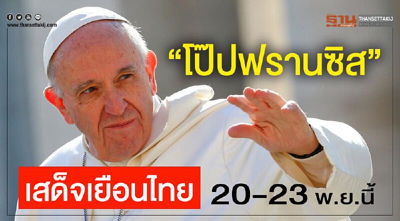 “โป๊ปฟรานซิส”เสด็จเยือนไทย 20-23 พ.ย.นี้ “โป๊ปฟรานซิส”เสด็จเยือนไทย 20-23 พ.ย.นี้