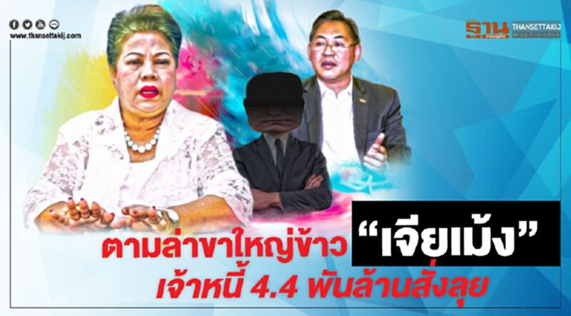 ตามล่าขาใหญ่ ข้าว“เจียเม้ง” เจ้าหนี้4.4พันล้านสั่งลุย! ตามล่าขาใหญ่ ข้าว“เจียเม้ง” เจ้าหนี้4.4พันล้านสั่งลุย!