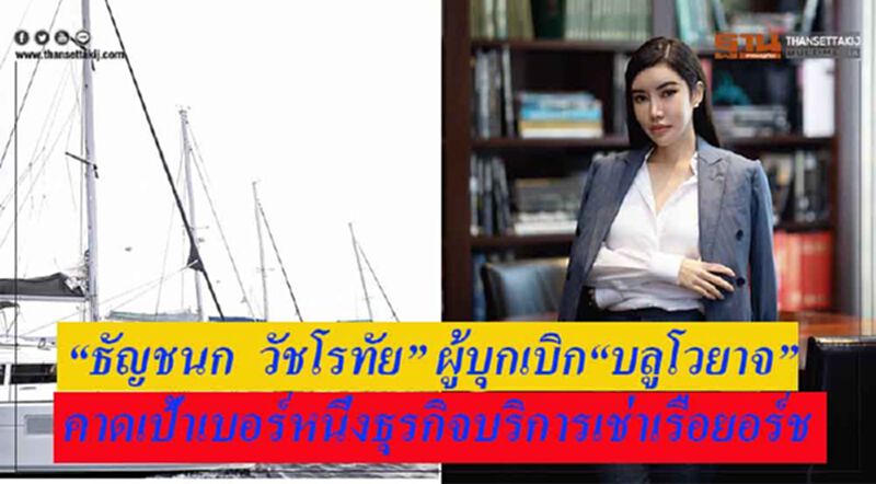 “ธัญชนก วัชโรทัย” ผู้บุกเบิก “บลูโวยาจ”ธุรกิจบริการเช่าเรือยอร์ช ตั้งเป้าขึ้นแท่นเบอร์หนึ่งขยายกิจการครบวงจร “ธัญชนก วัชโรทัย” ผู้บุกเบิก “บลูโวยาจ”ธุรกิจบริการเช่าเรือยอร์ช ตั้งเป้าขึ้นแท่นเบอร์หนึ่งขยายกิจการครบวงจร