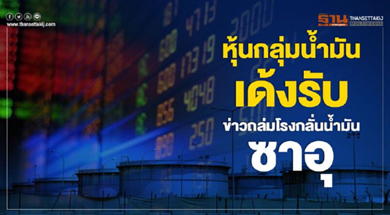 หุ้นกลุ่มน้ำมันเด้งรับข่าวถล่มโรงกลั่นน้ำมันมันซาอุ หุ้นกลุ่มน้ำมันเด้งรับข่าวถล่มโรงกลั่นน้ำมันมันซาอุ