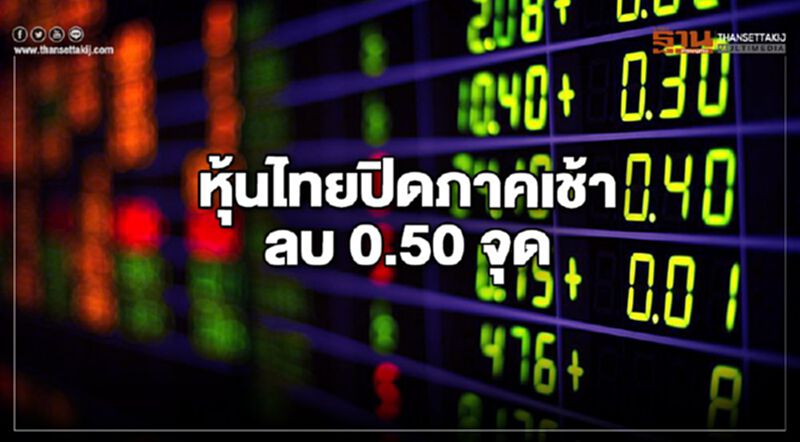 หุ้นไทยปิดภาคเช้าลบ 0.50 จุด หุ้นไทยปิดภาคเช้าลบ 0.50 จุด