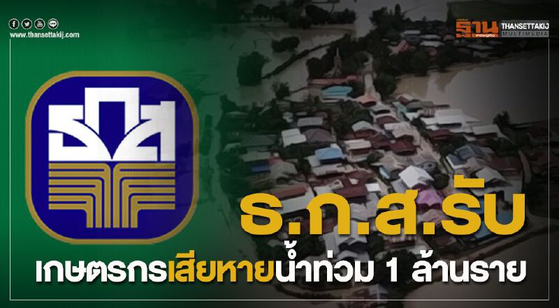 ธ.ก.ส.รับ เกษตรกรเสียหายน้ำท่วม 1 ล้านราย 