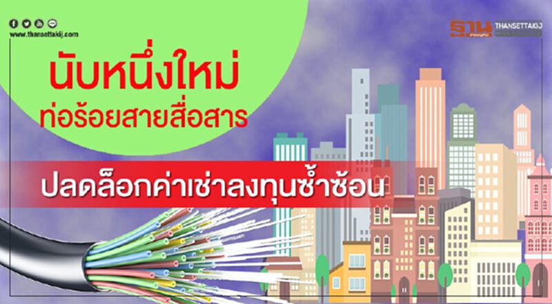 นับหนึ่งใหม่ท่อร้อยสายสื่อสาร ปลดล็อกค่าเช่าลงทุนซํ้าซ้อน นับหนึ่งใหม่ท่อร้อยสายสื่อสาร ปลดล็อกค่าเช่าลงทุนซํ้าซ้อน