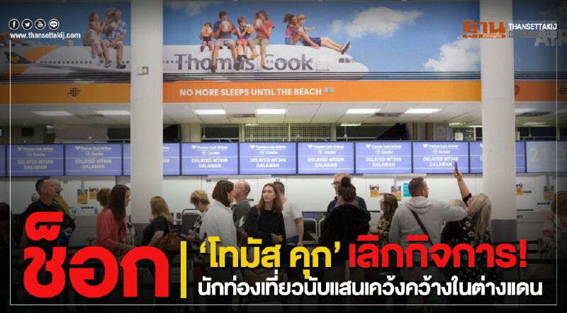 ช็อก‘โทมัส คุก’เลิกกิจการ! นักท่องเที่ยวนับแสนเคว้งคว้างในต่างแดน