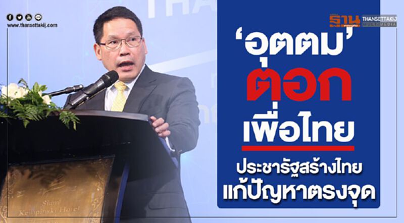 อุตตม ตอก เพื่อไทย ประชารัฐสร้างไทย แก้ปัญหาตรงจุด อุตตม ตอก เพื่อไทย ประชารัฐสร้างไทย แก้ปัญหาตรงจุด