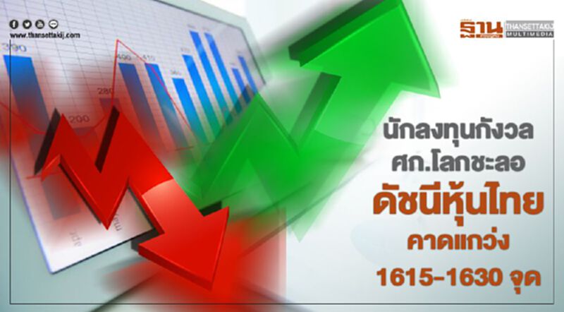 นักลงทุนกังวลเศรษฐกิจโลกชะลอ ดัชนีหุ้นไทยคาดแกว่ง1615-1630จุด นักลงทุนกังวลเศรษฐกิจโลกชะลอ ดัชนีหุ้นไทยคาดแกว่ง1615-1630จุด