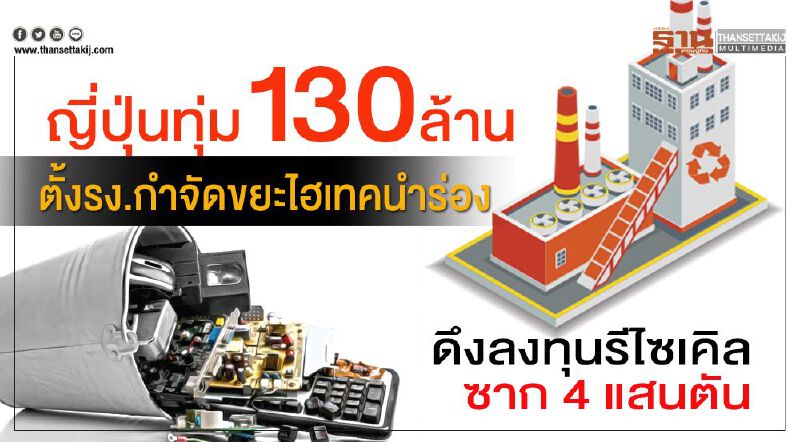 ญี่ปุ่นทุ่ม 130 ล้าน  ตั้งรง.กำจัดขยะไฮเทคนำร่อง  ดึงลงทุนรีไซเคิลซาก 4 แสนตัน