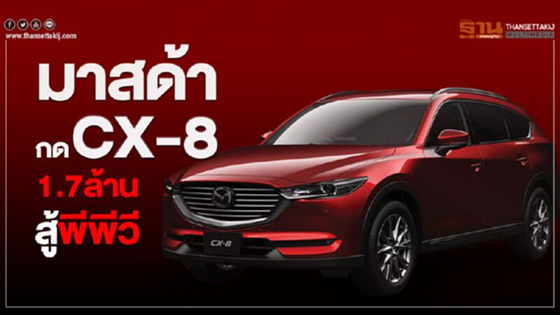 มาสด้ากด CX-8 1.7ล้านสู้พีพีวี มาสด้ากด CX-8 1.7ล้านสู้พีพีวี