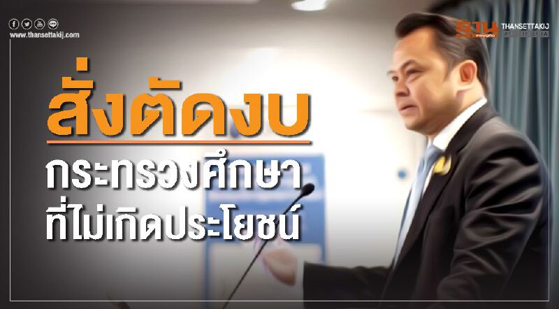 "ณัฐพล"เอาจริง หั่นงบที่ไม่จำเป็น ลุยเพิ่มคุณภาพการศึกษา 