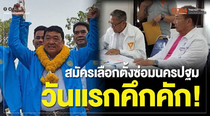 วันแรกคึกคัก!สมัครเลือกตั้งซ่อมนครปฐม วันแรกคึกคัก!สมัครเลือกตั้งซ่อมนครปฐม