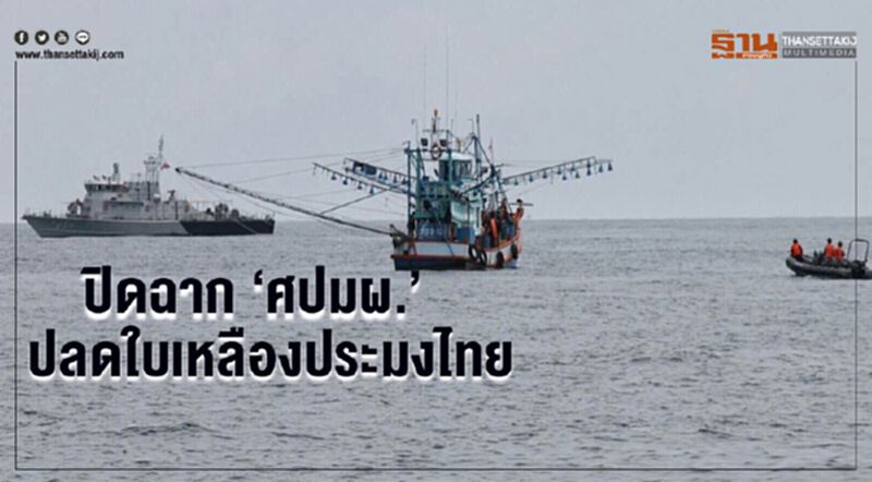 ปิดฉาก ‘ศปมผ.’ปลดใบเหลืองประมงไทย ปิดฉาก ‘ศปมผ.’ปลดใบเหลืองประมงไทย