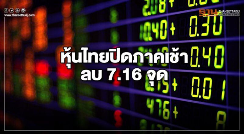 หุ้นไทยปิดภาคเช้าลบ 7.16 จุด หุ้นไทยปิดภาคเช้าลบ 7.16 จุด