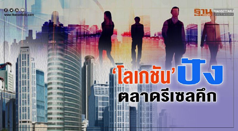 ‘โลเกชัน’ปัง ตลาดรีเซลคึก ‘โลเกชัน’ปัง ตลาดรีเซลคึก